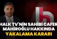 Halk TV sahibi Cafer Mahiroğlu'nun rüşvetle ihale sürecine müdahale iddiasıyla yakalama kararı çıkarıldı.