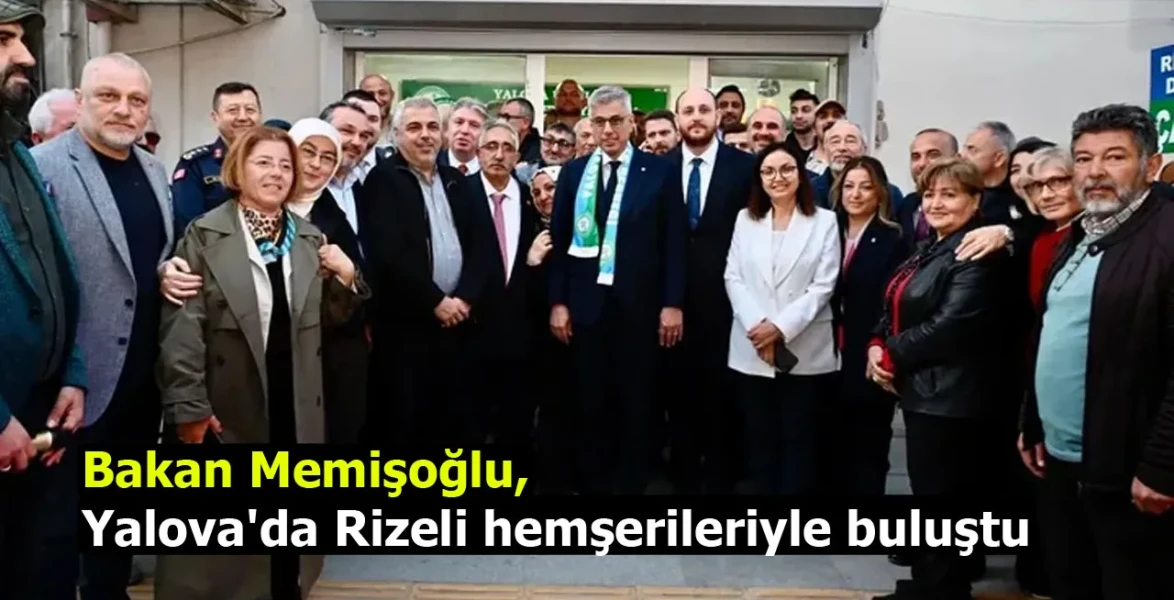 Bakan Memişoğlu, Yalova'da Rizeli hemşerileriyle buluştu