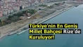 Türkiye’nin En Geniş Millet Bahçesi Rize’de Kuruluyor!