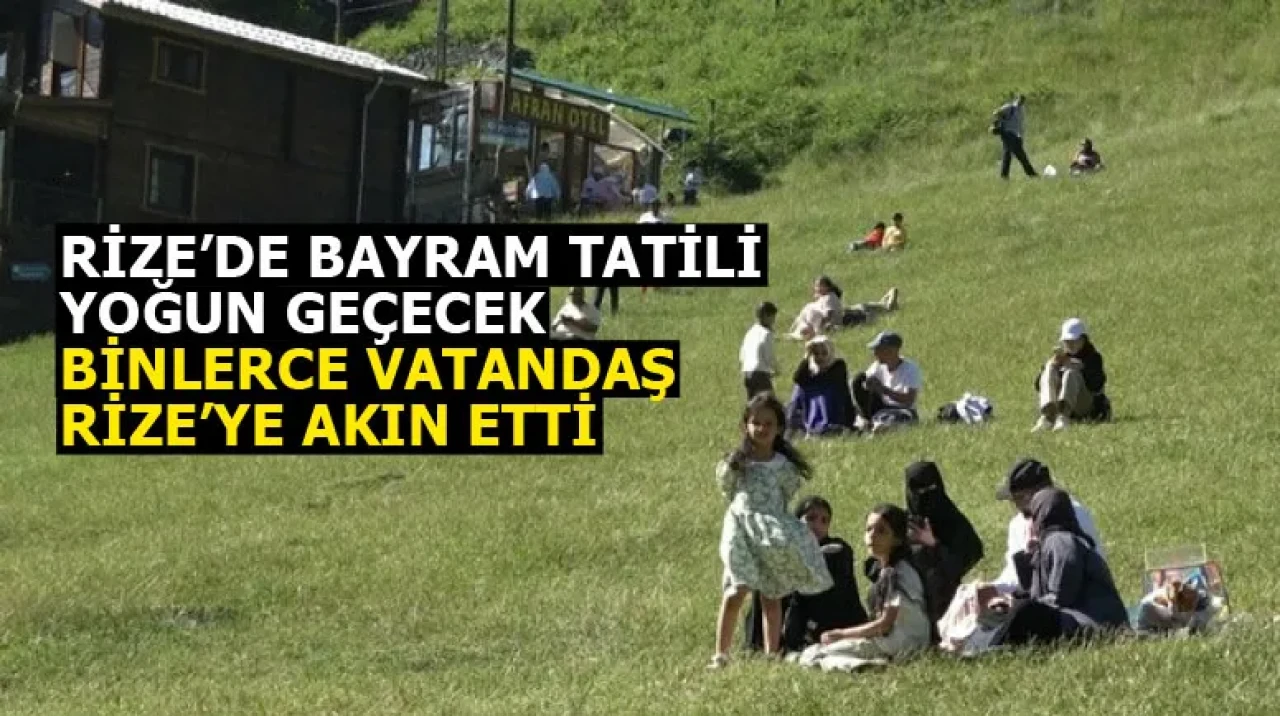 Ramazan Bayramı Tatilinde Binlerce Vatandaş Rize'ye akın etti