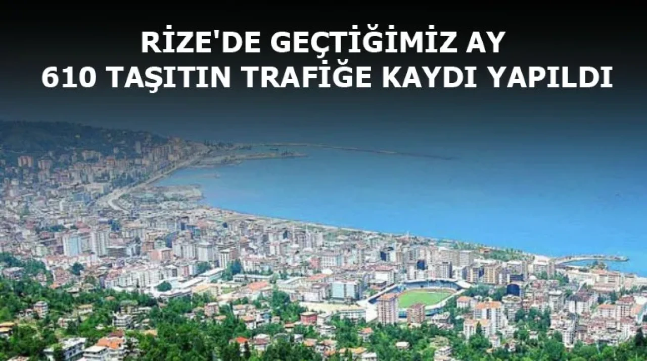 RİZE'DE GEÇTİĞİMİZ AY 610 TAŞITIN TRAFİĞE KAYDI YAPILDI