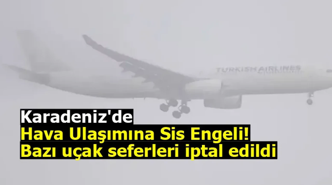 Karadeniz'de hava ulaşımına sis engeli! Bazı uçak seferleri iptal edildi