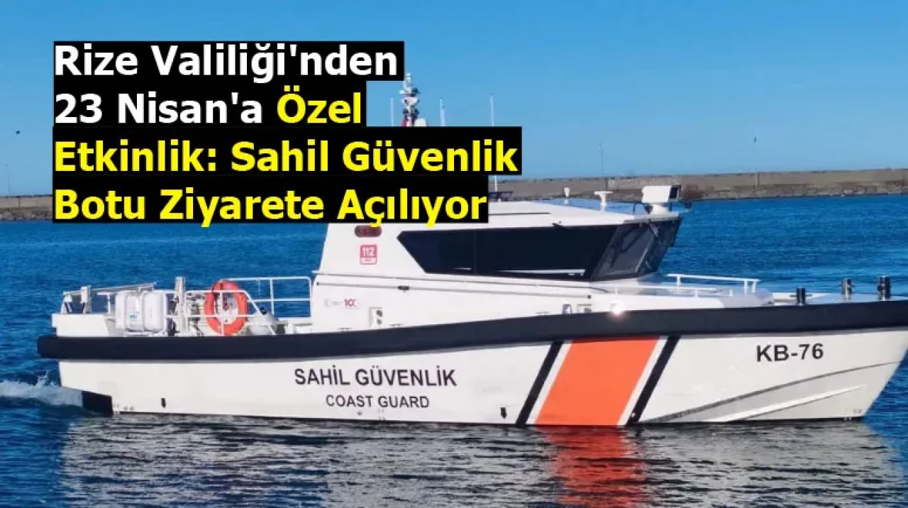 Rize Valiliği'nden 23 Nisan'a Özel Etkinlik: Sahil Güvenlik Botu Ziyarete Açılıyor