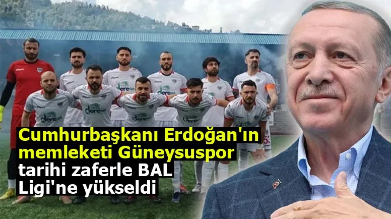 Cumhurbaşkanı Erdoğan'ın memleketi Güneysuspor tarihi zaferle BAL Ligi'ne yükseldi