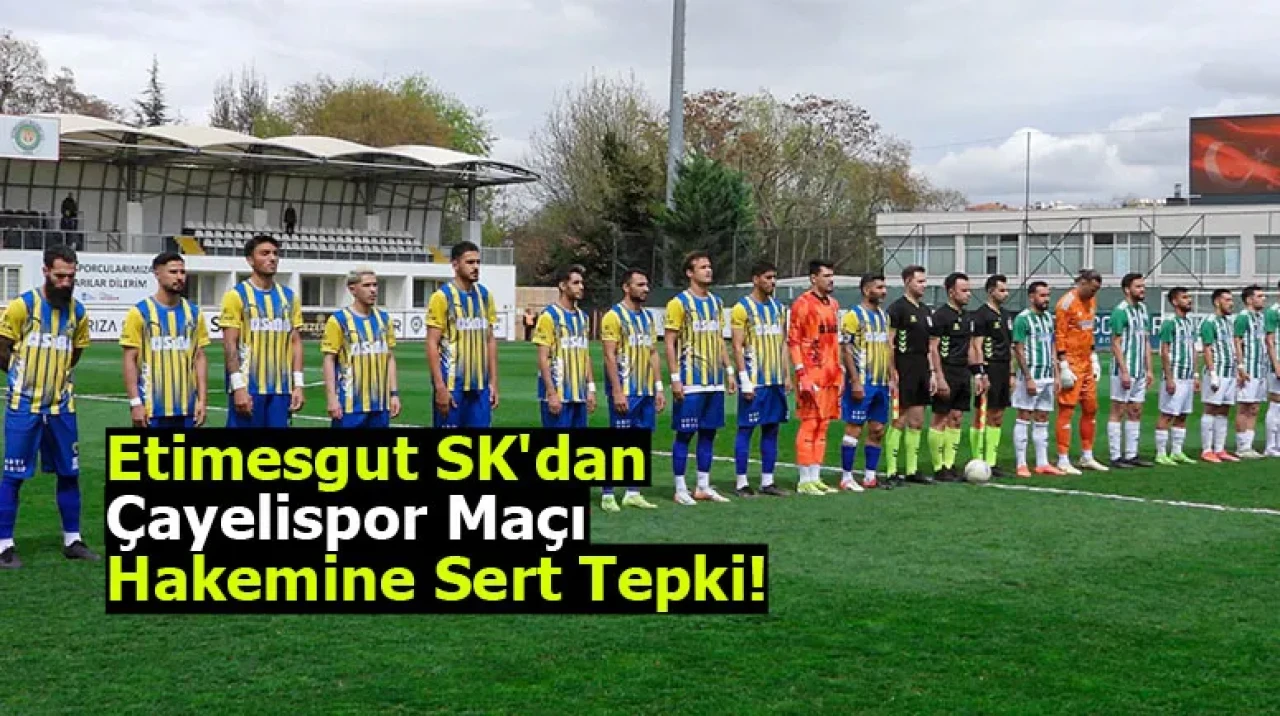 Etimesgut SK'dan Çayelispor Maçı Hakemine Sert Tepki!