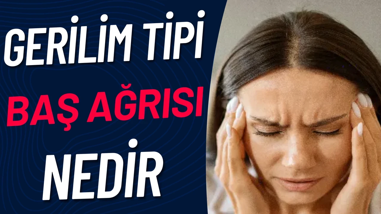 Gerilim Tipi Baş Ağrısı Nedir