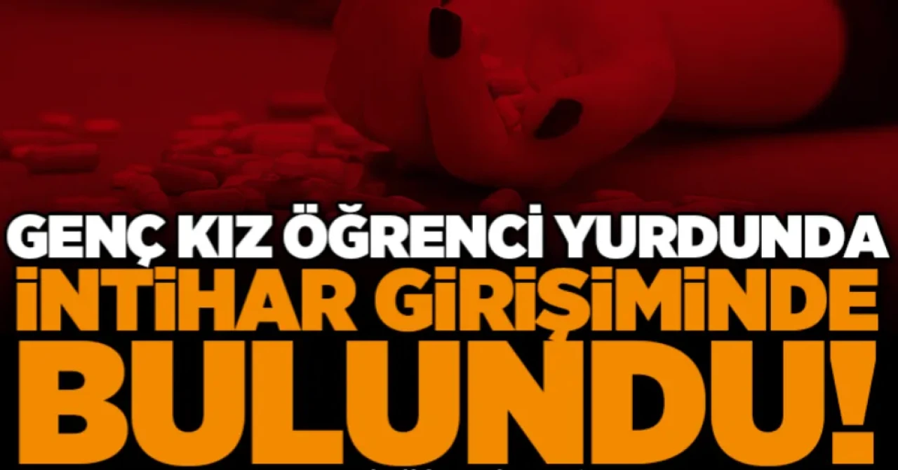 Genç kız öğrenci yurdunda intihar girişiminde bulundu!