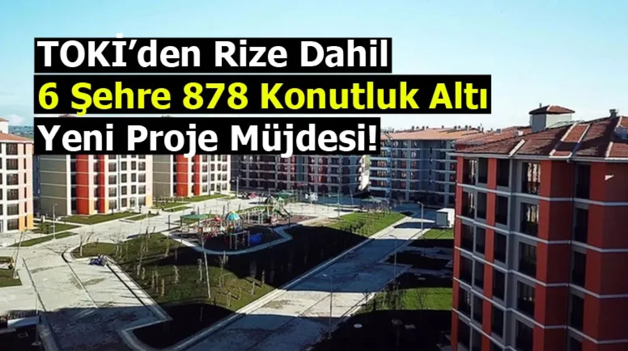 TOKİ’den Rize dahil 6 şehre 878 konutluk altı yeni proje müjdesi!