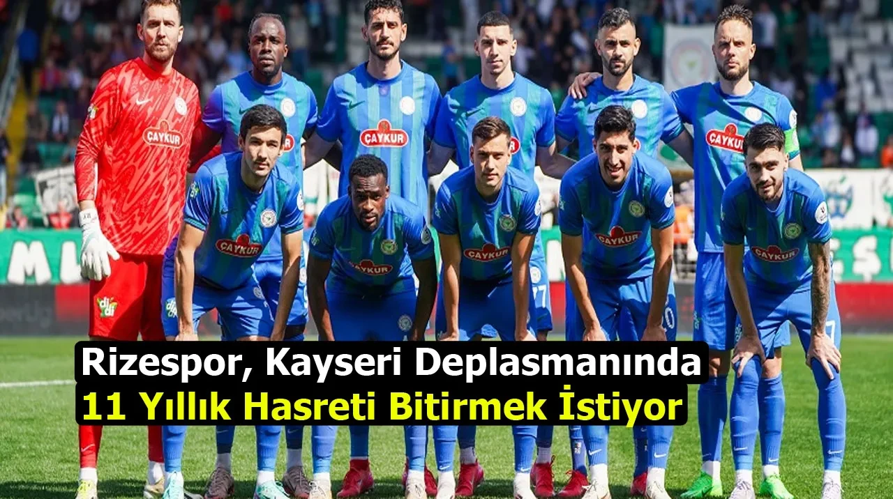 Rizespor, Kayseri Deplasmanında 11 Yıllık Hasreti Bitirmek İstiyor