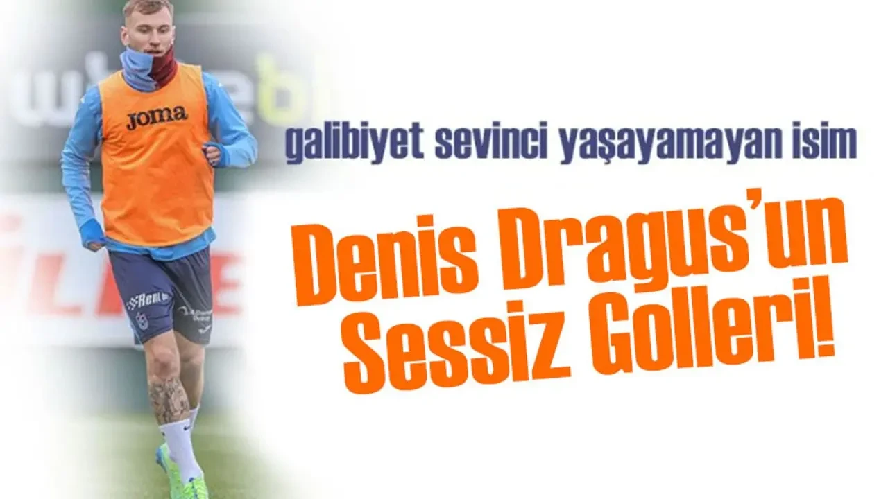 Denis Dragus’un Sessiz Golleri! Şimdi Sıra Rize Maçında