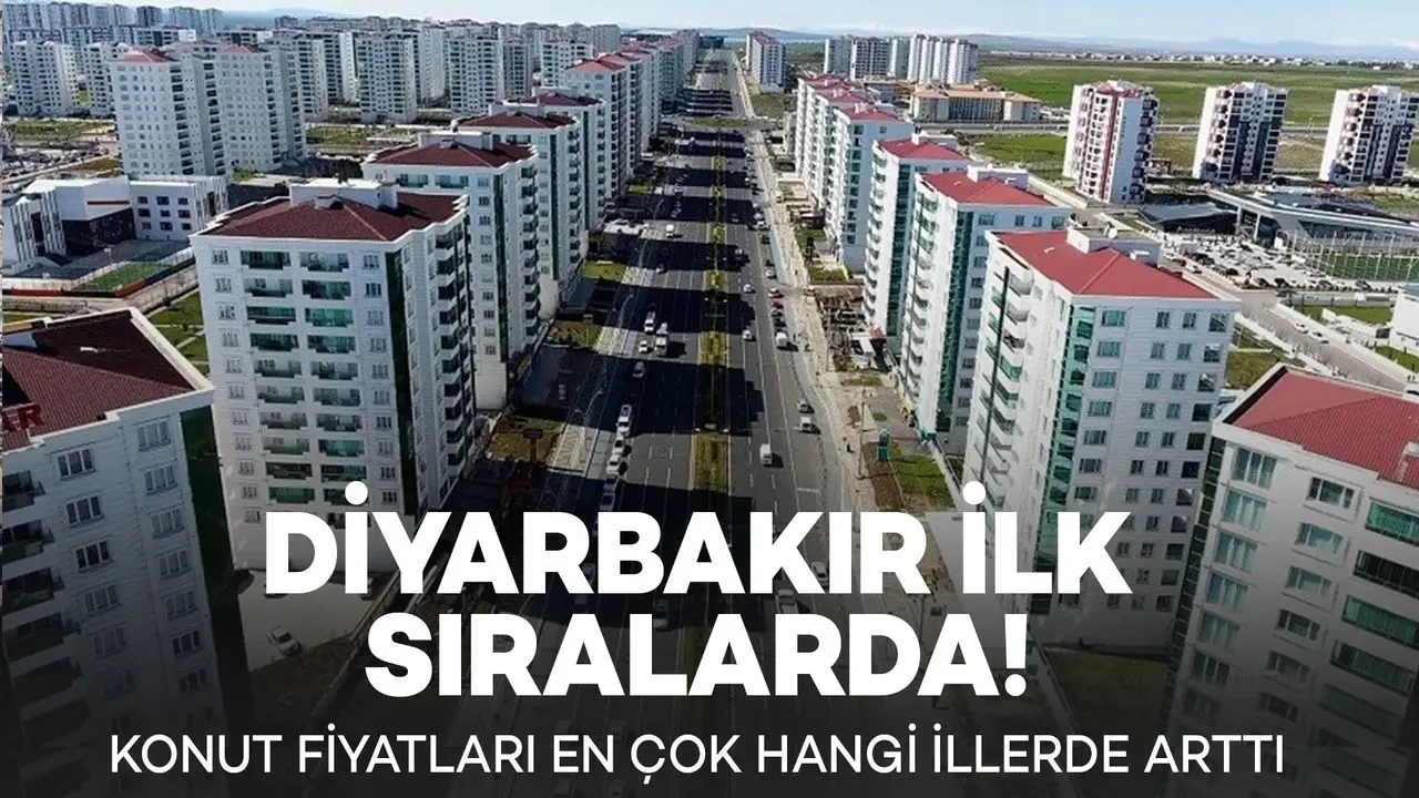 Konut fiyatları en çok hangi illerde arttı: Diyarbakır ilk sıralarda!
