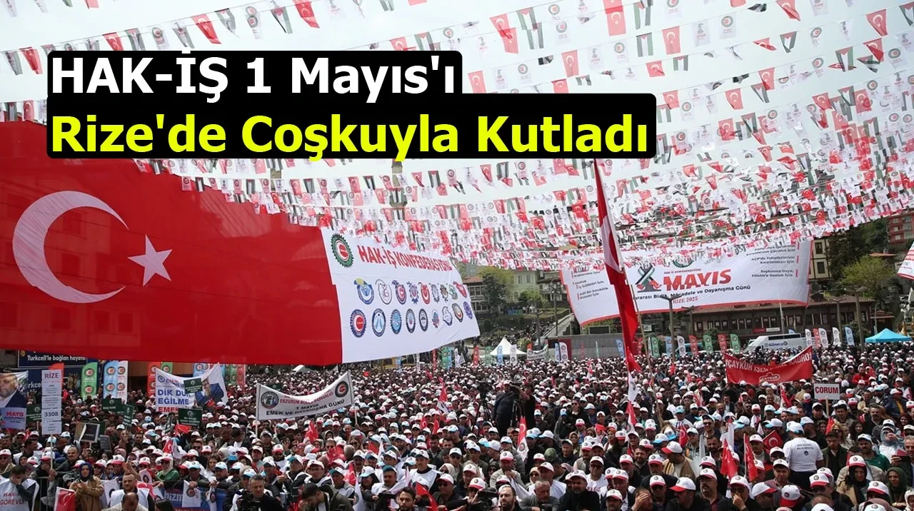 HAK-İŞ 1 Mayıs'ı Rize'de Coşkuyla Kutladı