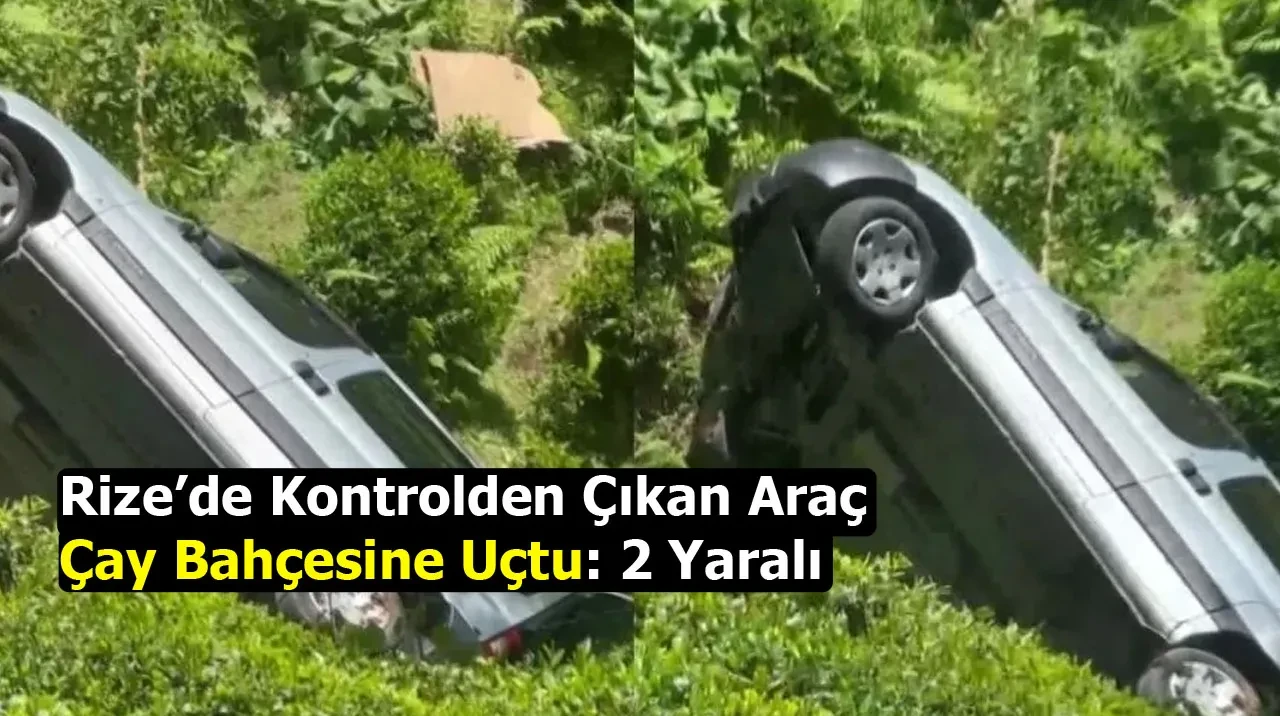 Rize’de Kontrolden Çıkan Araç Çay Bahçesine Uçtu: 2 Yaralı