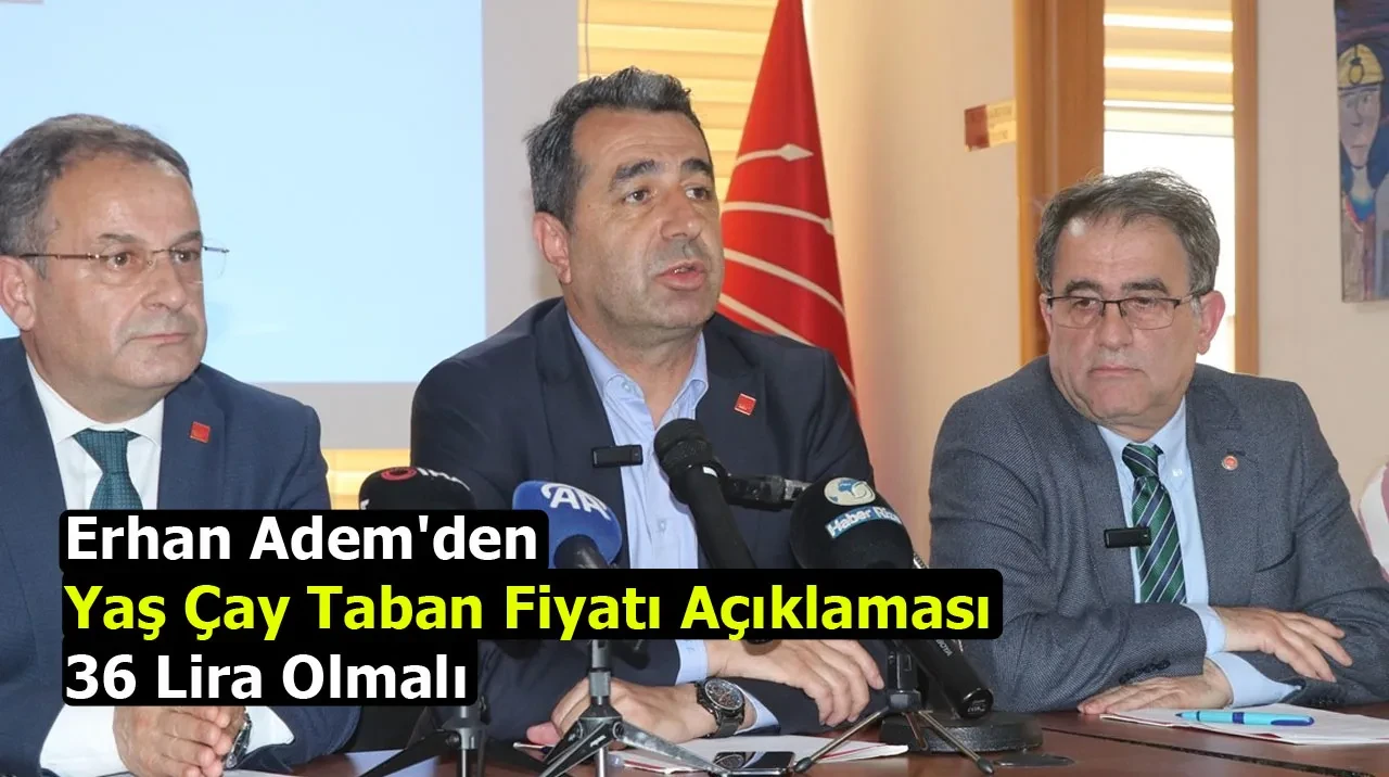 Erhan Adem'den Yaş Çay Taban Fiyatı Açıklaması: 36 Lira Olmalı