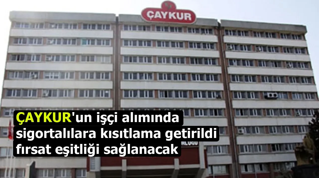 ÇAYKUR'un işçi alımında sigortalılara kısıtlama getirildi, fırsat eşitliği sağlanacak