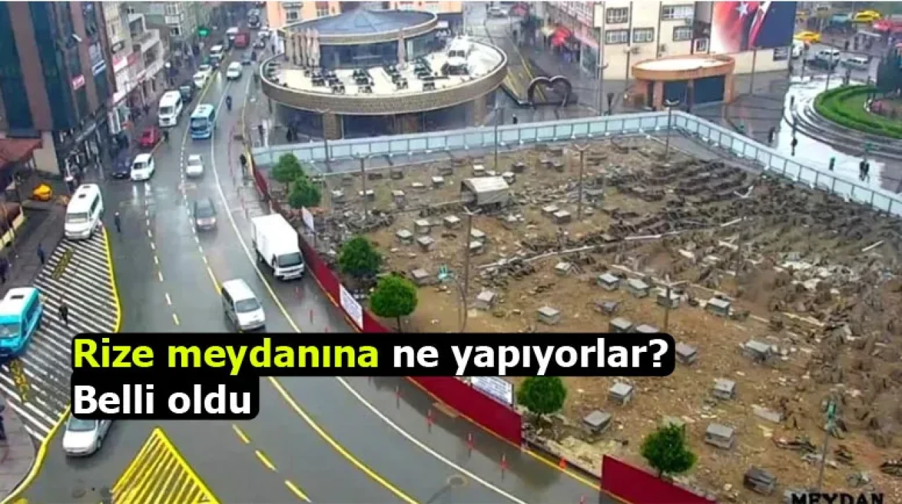 Rize meydanına ne yapıyorlar? Belli oldu