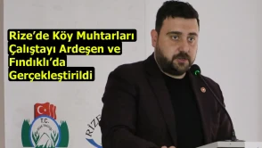 Rize’de Köy Muhtarları Çalıştayı Ardeşen ve Fındıklı’da Gerçekleştirildi