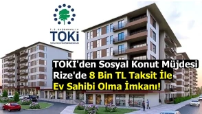 TOKİ'den Sosyal Konut Müjdesi: Rize'de 8 Bin TL Taksit İle Ev Sahibi Olma İmkanı!