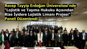 Recep Tayyip Erdoğan Üniversitesi'nde "Lojistik ve Taşıma Hukuku Açısından Rize İyidere Lojistik Limanı Projesi" Paneli Düzenlendi