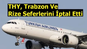 THY, Trabzon Ve Rize Seferlerini İptal Etti