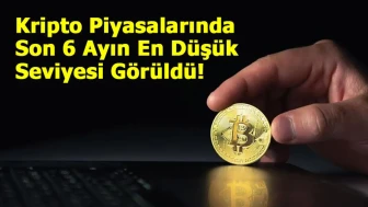 Kripto Piyasalarında Son 6 Ayın En Düşük Seviyesi Görüldü!