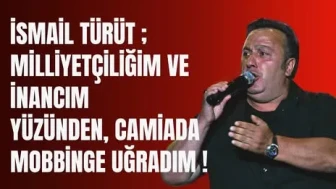 İsmail Türüt ; Milliyetçiliğim ve İnancım Yüzünden Camiada Mobbinge Uğradım !