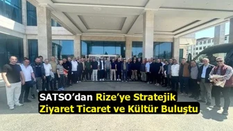 SATSO’dan Rize’ye Stratejik Ziyaret Ticaret ve Kültür Buluştu