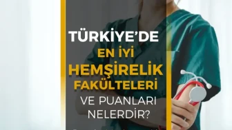 Türkiye’nin En İyi Hemşirelik Fakülteleri 2025 (Sıralama, Puanlar ve Akreditasyon)