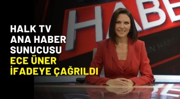 Halk TV Ana haber sunucusu Ece Üner ifadeye çağrıldı