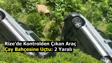 Rize’de Kontrolden Çıkan Araç Çay Bahçesine Uçtu: 2 Yaralı