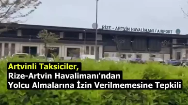 Artvinli taksiciler, Rize-Artvin Havalimanı'ndan yolcu almalarına izin verilmemesine tepkili