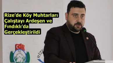 Rize’de Köy Muhtarları Çalıştayı Ardeşen ve Fındıklı’da Gerçekleştirildi