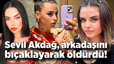Oyuncu Sevil Akdağ, arkadaşını bıçaklayarak öldürdü! .