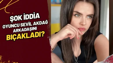 Şok İddia Oyuncu Sevil Akdağ Arkadaşını mı Bıçakladı?