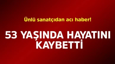 Ünlü sanatçıdan acı haber!