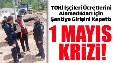 Artvin’de 1 Mayıs Gerilimi: TOKİ İşçileri Ücretlerini Alamadıkları İçin Şantiye Girişini Kapattı