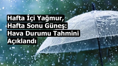 Hafta İçi Yağmur, Hafta Sonu Güneş: Hava Durumu Tahmini Açıklandı