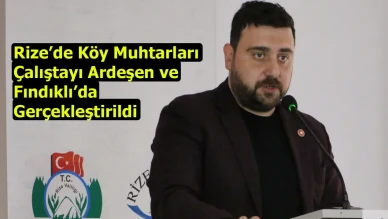 Rize’de Köy Muhtarları Çalıştayı Ardeşen ve Fındıklı’da Gerçekleştirildi