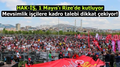 HAK-İŞ, 1 Mayıs'ı Rize'de kutluyor: Mevsimlik işçilere kadro talebi dikkat çekiyor!