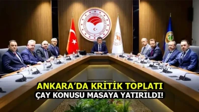 Ankara'da kritik toplantı! Çay Konusu Masaya yatırıldı!