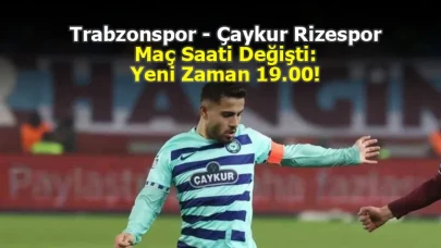 Trabzonspor - Çaykur Rizespor Maç Saati Değişti: Yeni Zaman 19.00!