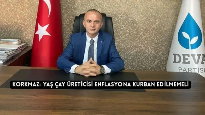 Korkmaz: yaş çay üreticisi enflasyona kurban edilmemeli