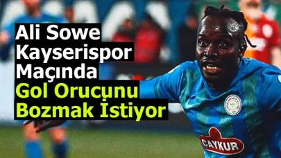 Ali Sowe Kayserispor Maçında Gol Orucunu Bozmak İstiyor