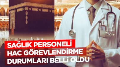 Sağlık personeli hac görevlendirme durumları belli oldu