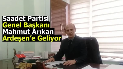 Saadet Partisi Genel Başkanı Mahmut Arıkan Ardeşen’e Geliyor