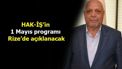 HAK-İŞ’in 1 Mayıs programı Rize’de açıklanacak