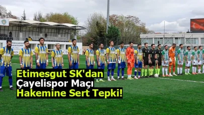 Etimesgut SK'dan Çayelispor Maçı Hakemine Sert Tepki!