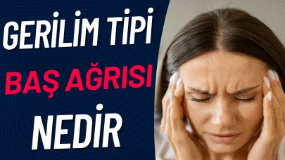 Gerilim Tipi Baş Ağrısı Nedir