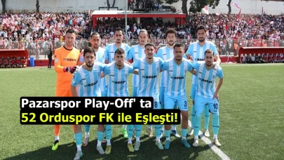 Pazarspor Play-Off' ta 52 Orduspor FK ile Eşleşti!