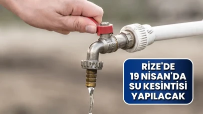 Rize'de 19 Nisan'da Su Kesintisi Yapılacak